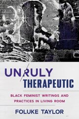 Unruly Therapeutic: Black Feminist Writings and Practices in Living Room cena un informācija | Sociālo zinātņu grāmatas | 220.lv