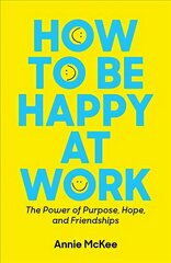 How to Be Happy at Work: The Power of Purpose, Hope, and Friendship cena un informācija | Ekonomikas grāmatas | 220.lv
