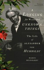 Longing for Wide and Unknown Things: The Life of Alexander von Humboldt cena un informācija | Biogrāfijas, autobiogrāfijas, memuāri | 220.lv