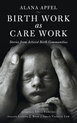 Birth Work As Care Work: Stories from Activist Birth Communities цена и информация | Книги по социальным наукам | 220.lv