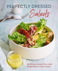 Perfectly Dressed Salads: 60 Delicious Recipes from Tangy Vinaigrettes to Creamy Mayos цена и информация | Книги рецептов | 220.lv