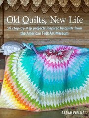 Old Quilts, New Life: 18 Step-by-Step Projects Inspired by Quilts from the American Folk Art Museum cena un informācija | Grāmatas par veselīgu dzīvesveidu un uzturu | 220.lv