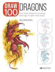 Draw 100: Dragons: From Basic Shapes to Amazing Drawings in Super-Easy Steps cena un informācija | Mākslas grāmatas | 220.lv