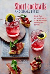 Short Cocktails & Small Bites: More Than 25 Small-Serve Drink & Canape Pairings for Parties цена и информация | Книги рецептов | 220.lv