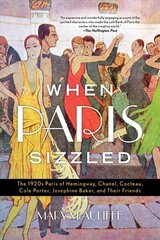 When Paris Sizzled: The 1920s Paris of Hemingway, Chanel, Cocteau, Cole Porter, Josephine Baker, and Their Friends цена и информация | Исторические книги | 220.lv