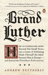 Brand Luther: How an Unheralded Monk Turned His Small Town into a Center of Publishing, Made Himself the Most Famous Man in Europe... cena un informācija | Garīgā literatūra | 220.lv