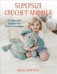 Supersize Crochet Animals: 20 Adorable Amigurumi Sized to Snuggle цена и информация | Книги о питании и здоровом образе жизни | 220.lv