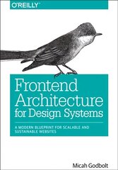 Frontend Architecture for Design Systems: A Modern Blueprint for Scalable and Sustainable Websites цена и информация | Книги по экономике | 220.lv