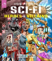 How to Draw Sci-Fi Heroes and Villains: Brainstorm, Design, and Bring to Life Teams of Cosmic Characters, Atrocious Androids, Celestial Creatures and Much, Much More! cena un informācija | Mākslas grāmatas | 220.lv