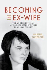 Becoming the Ex-Wife: The Unconventional Life and Forgotten Writings of Ursula Parrott cena un informācija | Biogrāfijas, autobiogrāfijas, memuāri | 220.lv