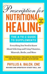 Prescription For Nutritional Healing: The A-to-z Guide To Supplements, 6th Edition: Everything You Need to Know About Selecting and Using Vitamins, Minerals, Herbs, and More cena un informācija | Pašpalīdzības grāmatas | 220.lv