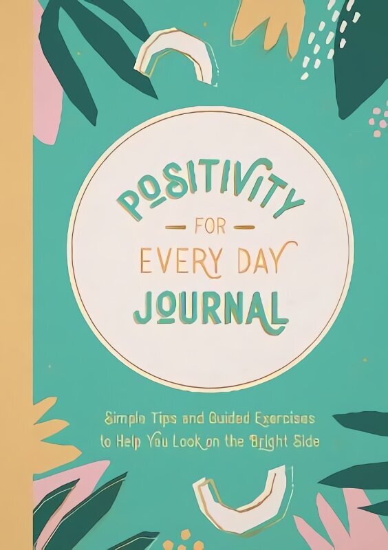 Positivity for Every Day Journal: Simple Tips and Guided Exercises to Help You Look on the Bright Side cena un informācija | Pašpalīdzības grāmatas | 220.lv