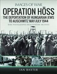 Operation Hoss: The Deportation of Hungarian Jews to Auschwitz, May-July 1944 cena un informācija | Vēstures grāmatas | 220.lv