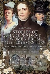 Stories of Independent Women from 17th-20th Century: Genteel Women Who Did Not Marry цена и информация | Книги по социальным наукам | 220.lv