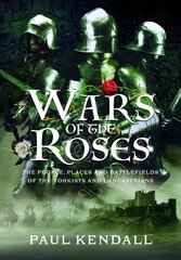 Wars of the Roses: The People, Places and Battlefields of the Yorkists and Lancastrians cena un informācija | Vēstures grāmatas | 220.lv