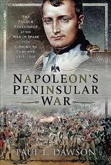 Napoleon's Peninsular War: The French Experience of the War in Spain from Vimeiro to Corunna, 1808-1809 cena un informācija | Vēstures grāmatas | 220.lv
