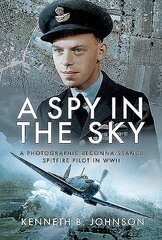 Spy in the Sky: A Photographic Reconnaissance Spitfire Pilot in WWII цена и информация | Исторические книги | 220.lv