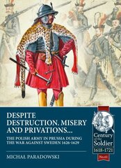 Despite Destruction, Misery and Privations...: The Polish Army in Prussia During the War Against Sweden 1626-1629 цена и информация | Исторические книги | 220.lv