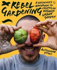 Rebel Gardening: A beginner's handbook to organic urban gardening 0th New edition цена и информация | Книги по садоводству | 220.lv