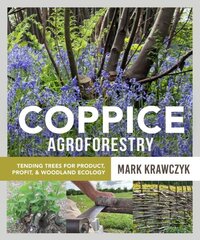 Coppice Agroforestry: Tending Trees for Product, Profit, and Woodland Ecology cena un informācija | Sociālo zinātņu grāmatas | 220.lv