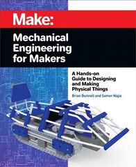 Mechanical Engineering for Makers: A Hands-on Guide to Designing and Making Physical Things cena un informācija | Sociālo zinātņu grāmatas | 220.lv