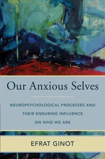 Our Anxious Selves: Neuropsychological Processes and their Enduring Influence on Who We Are цена и информация | Sociālo zinātņu grāmatas | 220.lv