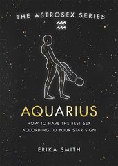 Astrosex: Aquarius: How to have the best sex according to your star sign цена и информация | Самоучители | 220.lv