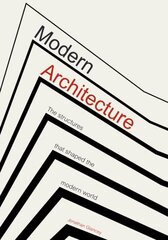 Modern Architecture: The Structures that Shaped the Modern World cena un informācija | Grāmatas par arhitektūru | 220.lv