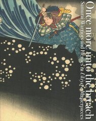Once More Unto the Breach: Samurai Warriors and Heroes in Ukiyo-e Masterpieces цена и информация | Книги об искусстве | 220.lv