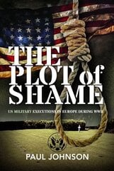 Plot of Shame: US Military Executions in Europe During WWII цена и информация | Исторические книги | 220.lv