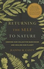 Returning the Self to Nature: Undoing Our Collective Narcissism and Healing Our Planet cena un informācija | Pašpalīdzības grāmatas | 220.lv