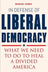 In Defense of Liberal Democracy: What We Need to Do to Heal a Divided America cena un informācija | Sociālo zinātņu grāmatas | 220.lv