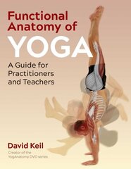 Functional Anatomy of Yoga: A Guide for Practitioners and Teachers 2nd Edition, New Edition cena un informācija | Garīgā literatūra | 220.lv