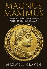 Magnus Maximus: The Neglected Roman Emperor and his British Legacy cena un informācija | Vēstures grāmatas | 220.lv