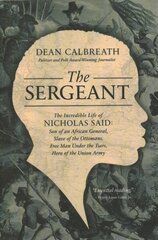 Sergeant: The Incredible Life of Nicholas Said: Son of an African General, Slave of the Ottomans, Free Man Under the Tsars, Hero of the Union Army cena un informācija | Biogrāfijas, autobiogrāfijas, memuāri | 220.lv