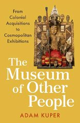 Museum of Other People: From Colonial Acquisitions to Cosmopolitan Exhibitions Main цена и информация | Книги по социальным наукам | 220.lv