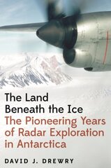 Land Beneath the Ice: The Pioneering Years of Radar Exploration in Antarctica cena un informācija | Sociālo zinātņu grāmatas | 220.lv