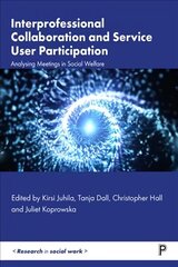 Interprofessional Collaboration and Service User Participation: Analysing Meetings in Social Welfare цена и информация | Книги по социальным наукам | 220.lv