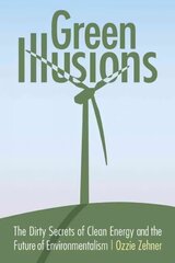 Green Illusions: The Dirty Secrets of Clean Energy and the Future of Environmentalism цена и информация | Книги по социальным наукам | 220.lv