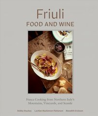 Friuli Food and Wine: Frasca Cooking from Northern Italy's Mountains, Vineyards, and Seaside cena un informācija | Pavārgrāmatas | 220.lv