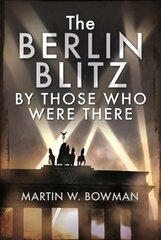 Berlin Blitz By Those Who Were There cena un informācija | Sociālo zinātņu grāmatas | 220.lv