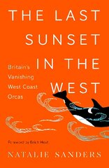 Last Sunset in the West: Britain's Vanishing West Coast Orcas цена и информация | Книги о питании и здоровом образе жизни | 220.lv