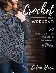 Crochet in a Weekend: 29 Quick-to-Stitch Sweaters, Tops, Shawls & More цена и информация | Книги о питании и здоровом образе жизни | 220.lv