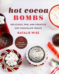 Hot Cocoa Bombs: Delicious, Fun, and Creative Hot Chocolate Treats цена и информация | Книги рецептов | 220.lv