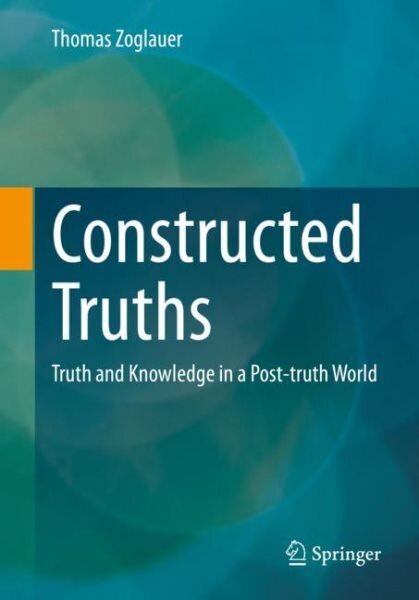 Constructed Truths: Truth and Knowledge in a Post-truth World 1st ed. 2023 cena un informācija | Ekonomikas grāmatas | 220.lv