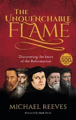 Unquenchable Flame: Discovering The Heart Of The Reformation cena un informācija | Garīgā literatūra | 220.lv