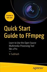 Quick Start Guide to FFmpeg: Learn to Use the Open Source Multimedia-Processing Tool like a Pro 1st ed. cena un informācija | Ekonomikas grāmatas | 220.lv