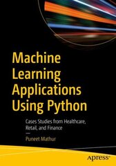 Machine Learning Applications Using Python: Cases Studies from Healthcare, Retail, and Finance 1st ed. cena un informācija | Ekonomikas grāmatas | 220.lv