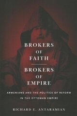 Brokers of Faith, Brokers of Empire: Armenians and the Politics of Reform in the Ottoman Empire cena un informācija | Vēstures grāmatas | 220.lv