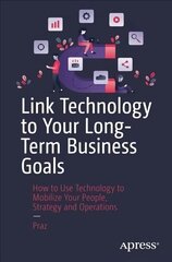 Link Technology to Your Long-Term Business Goals: How to Use Technology to Mobilize Your People, Strategy and Operations 1st ed. цена и информация | Книги по экономике | 220.lv